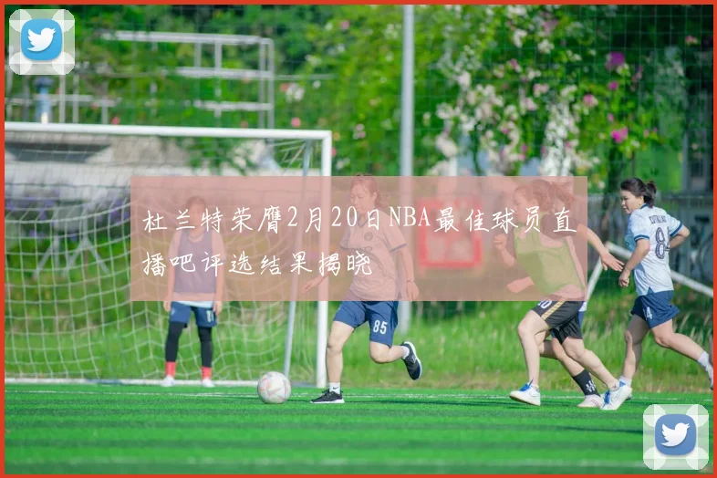 杜兰特荣膺2月20日NBA最佳球员直播吧评选结果揭晓