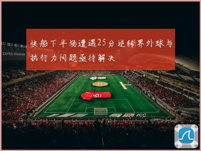 快船下半场遭遇25分逆转界外球与执行力问题亟待解决
