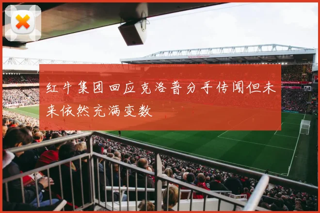 红牛集团回应克洛普分手传闻但未来依然充满变数