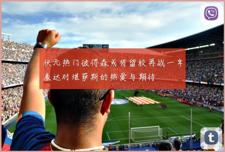 状元热门彼得森或将留校再战一年表达对堪萨斯的热爱与期待